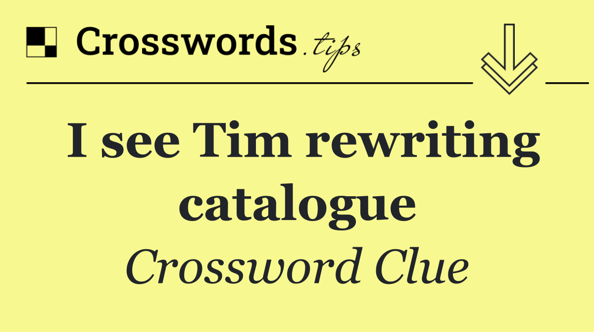 I see Tim rewriting catalogue