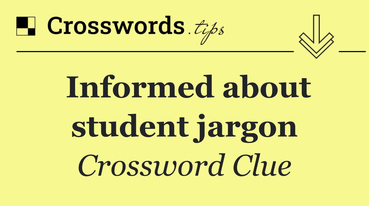 Informed about student jargon