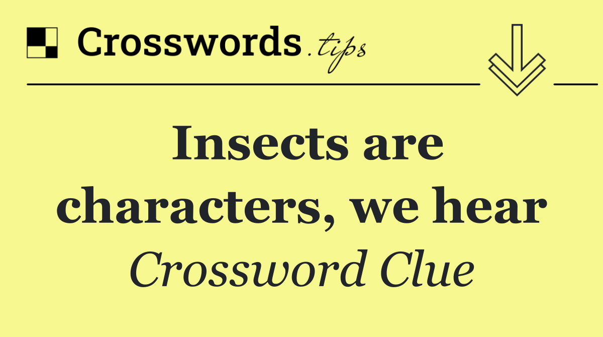 Insects are characters, we hear