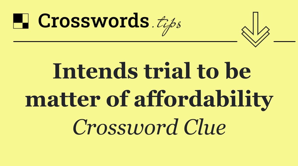 Intends trial to be matter of affordability