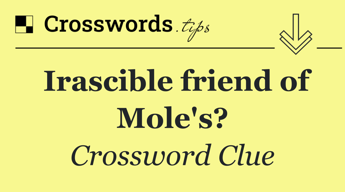 Irascible friend of Mole's?