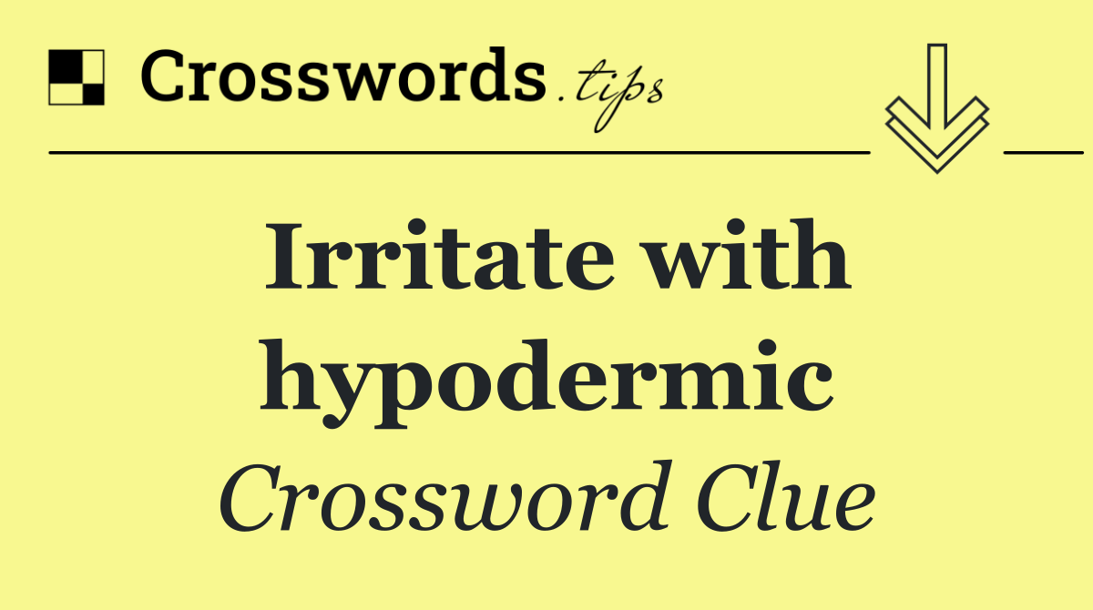 Irritate with hypodermic