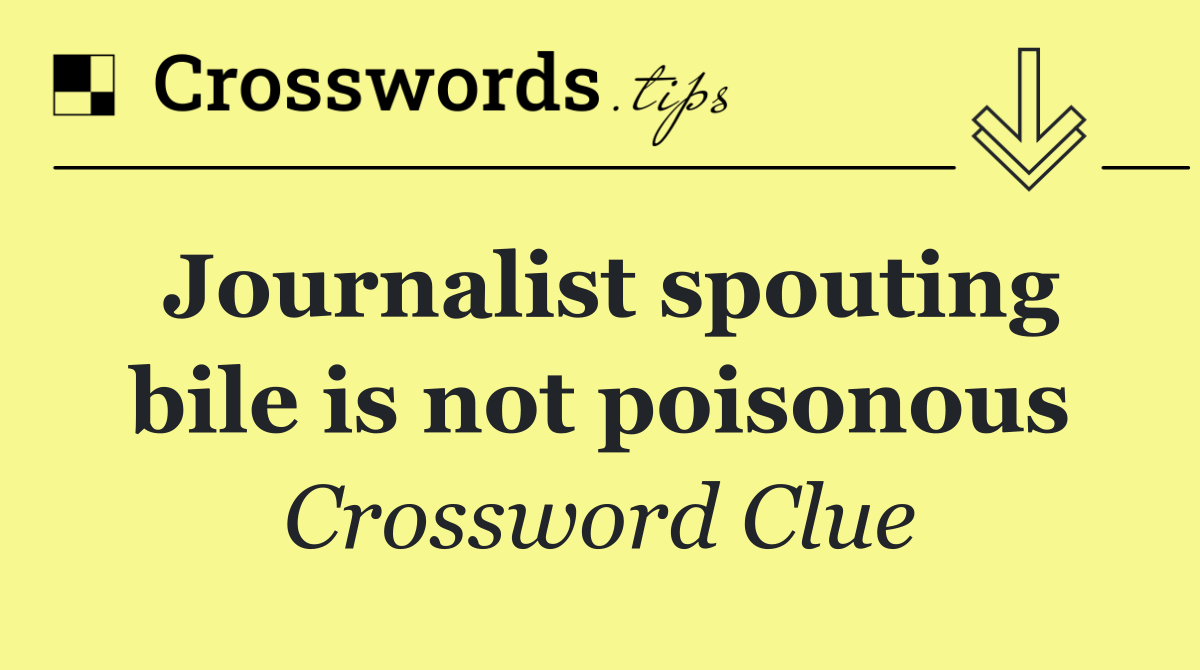 Journalist spouting bile is not poisonous