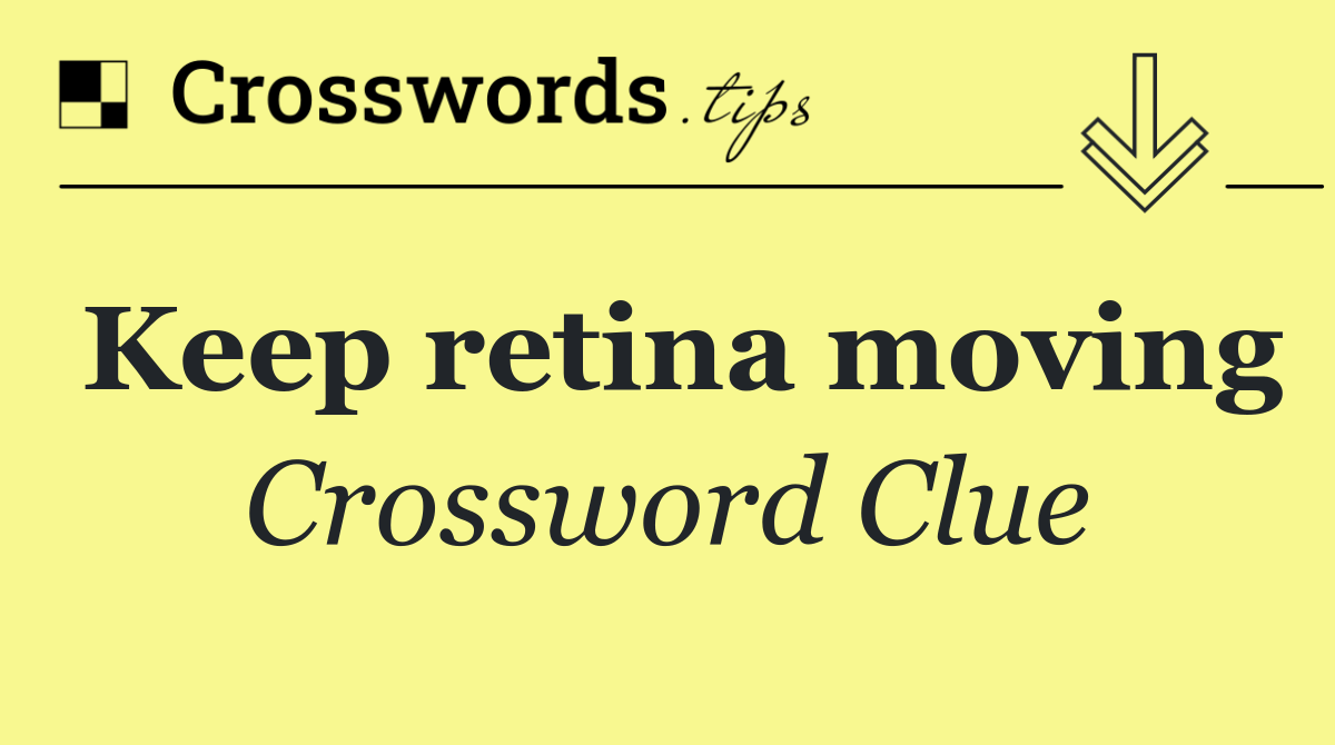 Keep retina moving