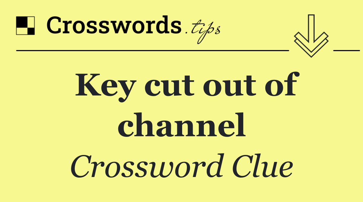 Key cut out of channel