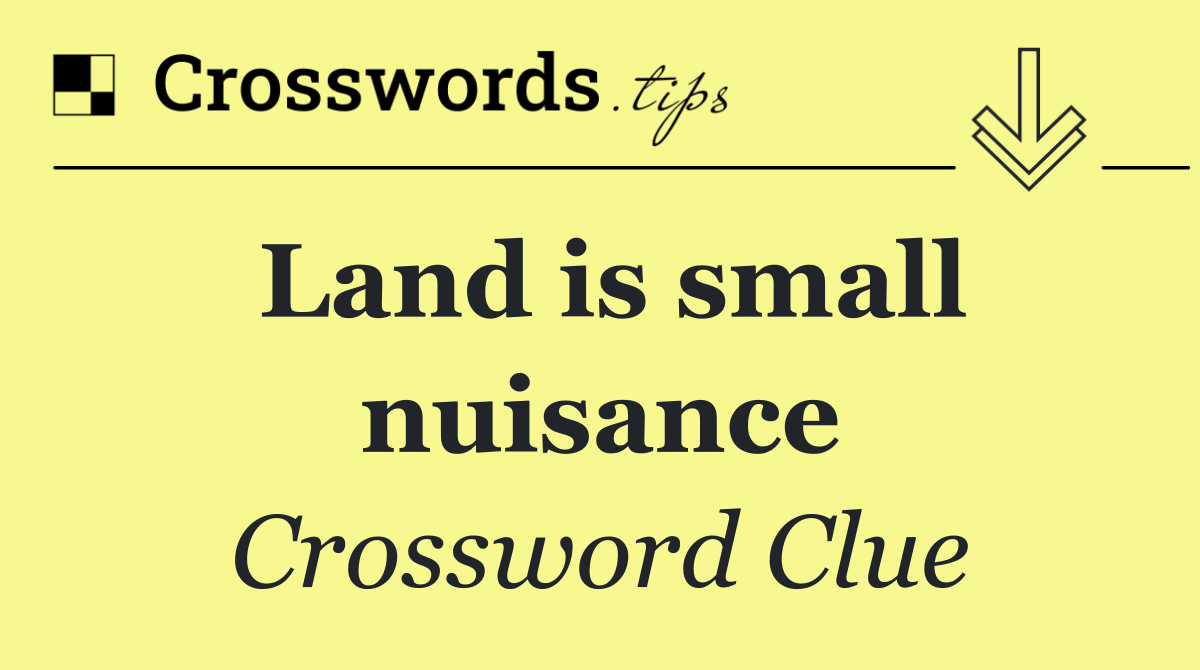 Land is small nuisance