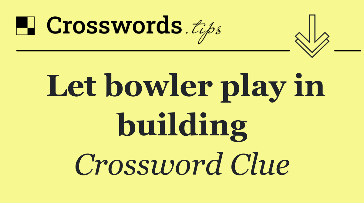 Let bowler play in building