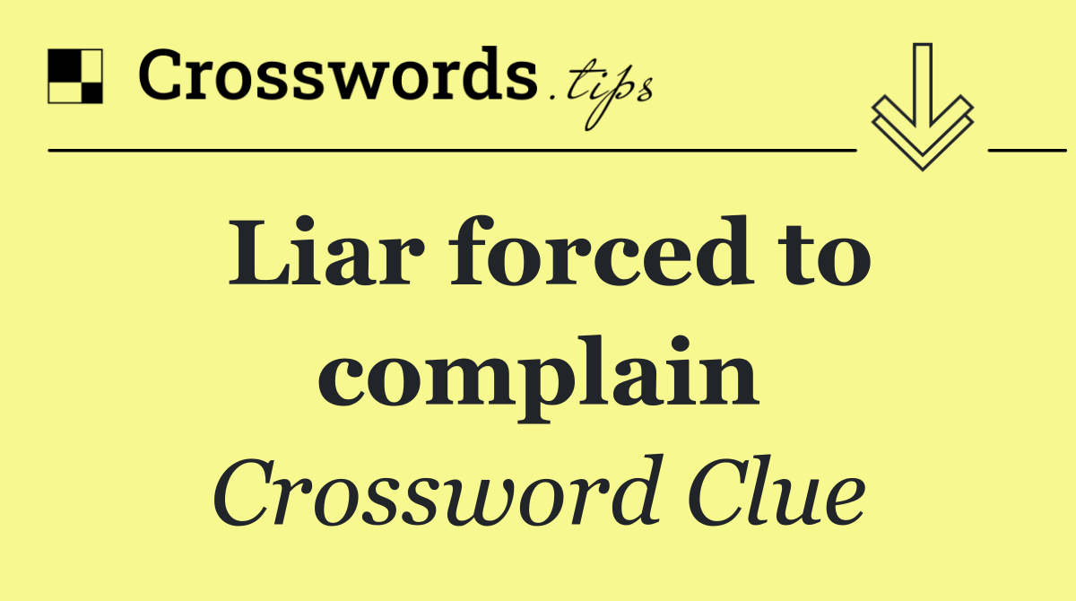 Liar forced to complain