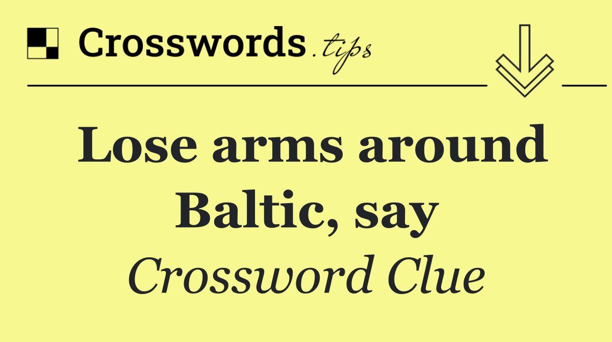 Lose arms around Baltic, say