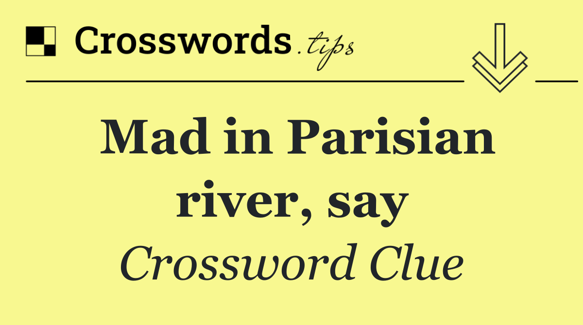 Mad in Parisian river, say