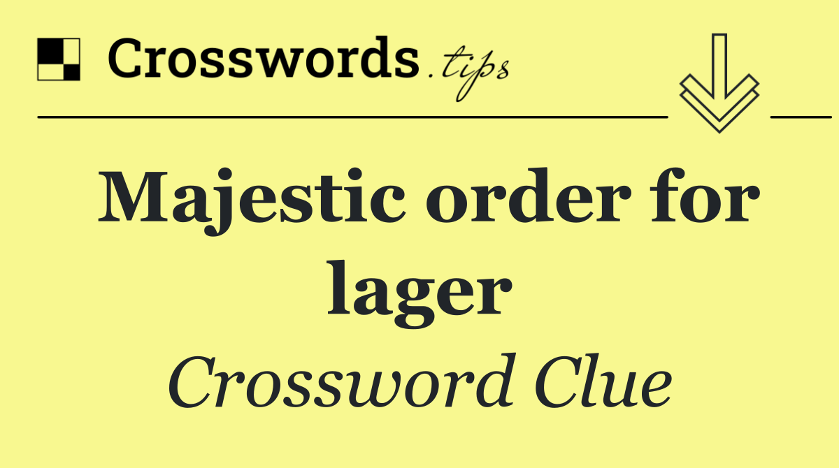 Majestic order for lager