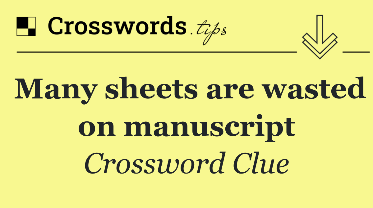 Many sheets are wasted on manuscript