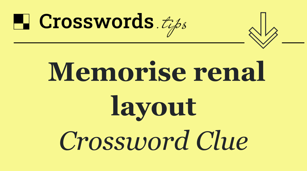 Memorise renal layout