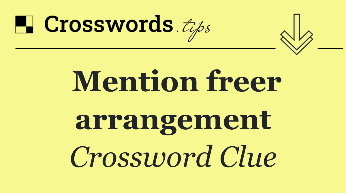 Mention freer arrangement