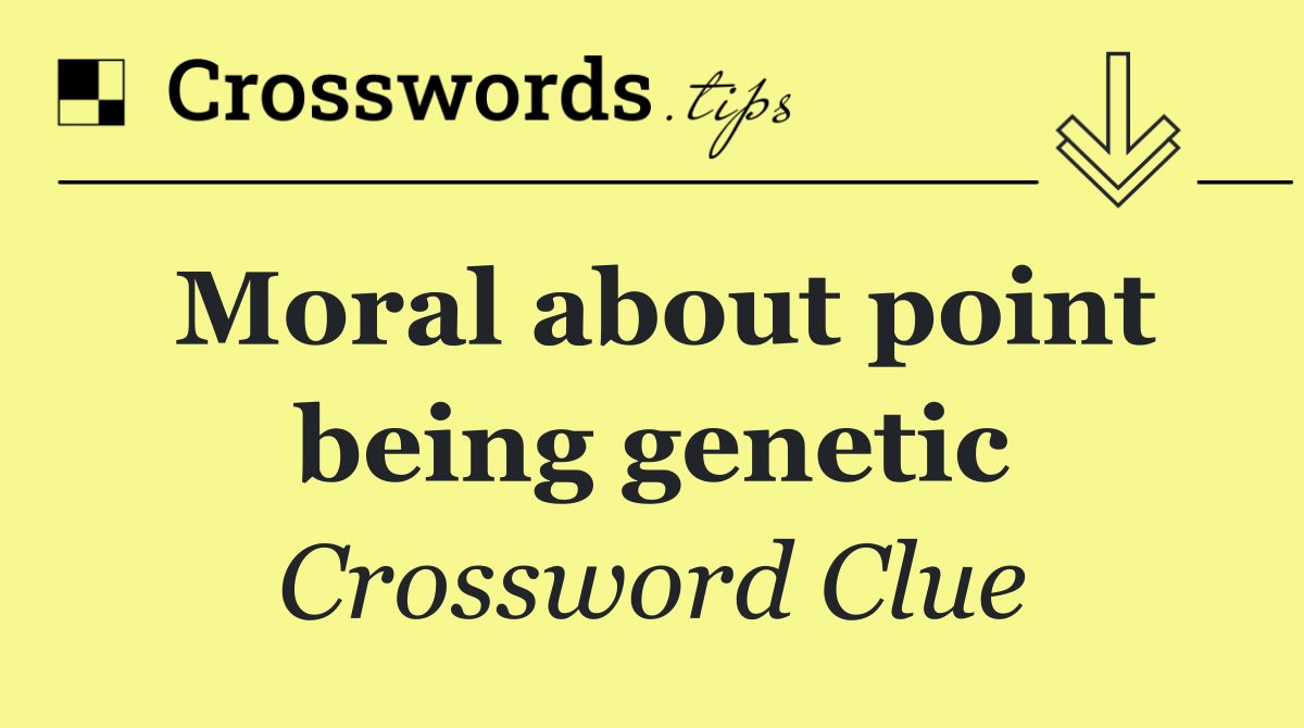 Moral about point being genetic