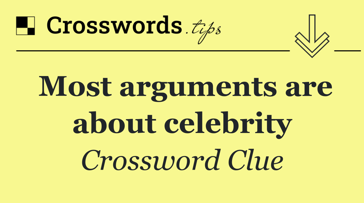 Most arguments are about celebrity