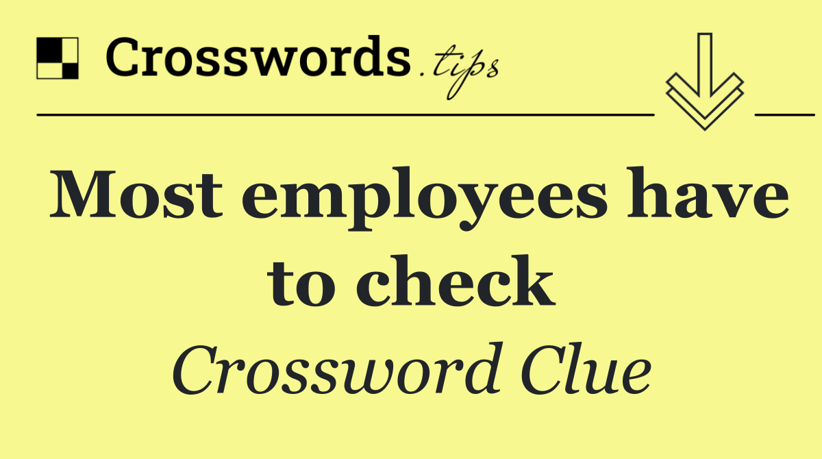 Most employees have to check