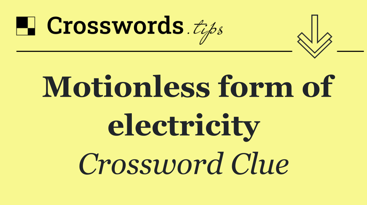 Motionless form of electricity