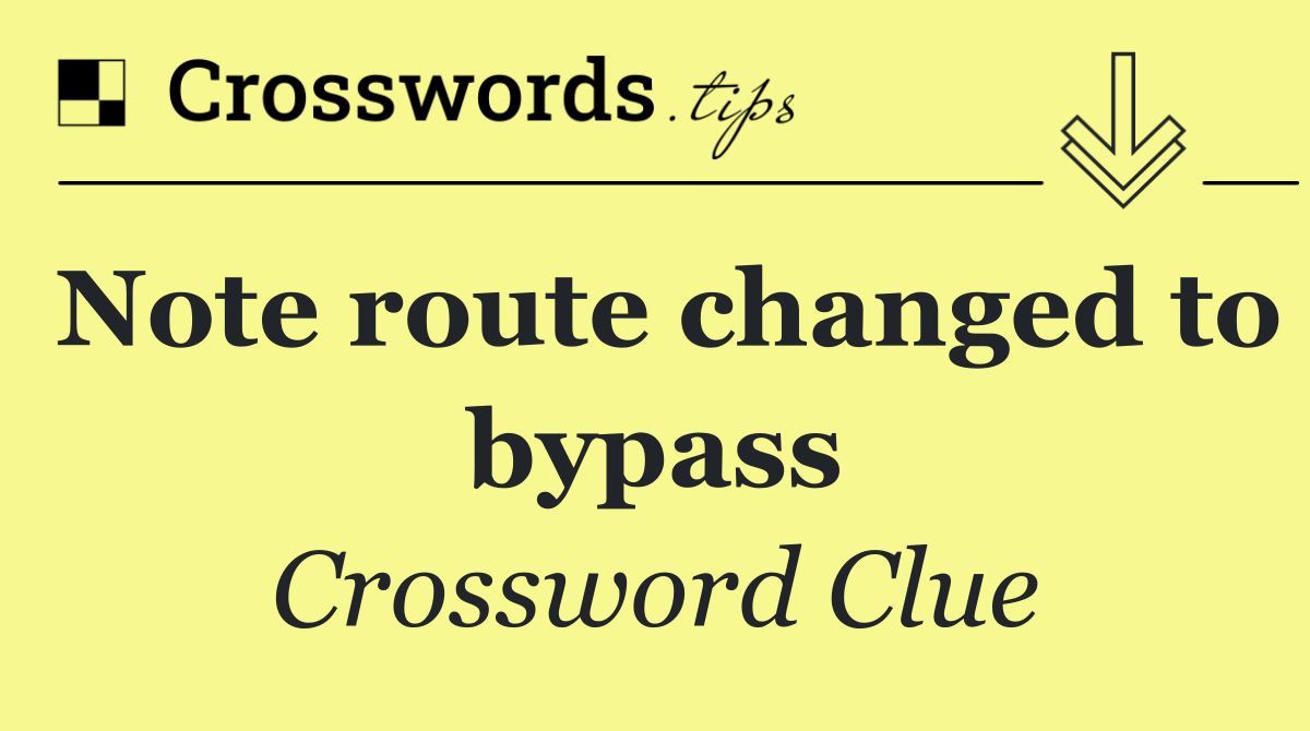 Note route changed to bypass