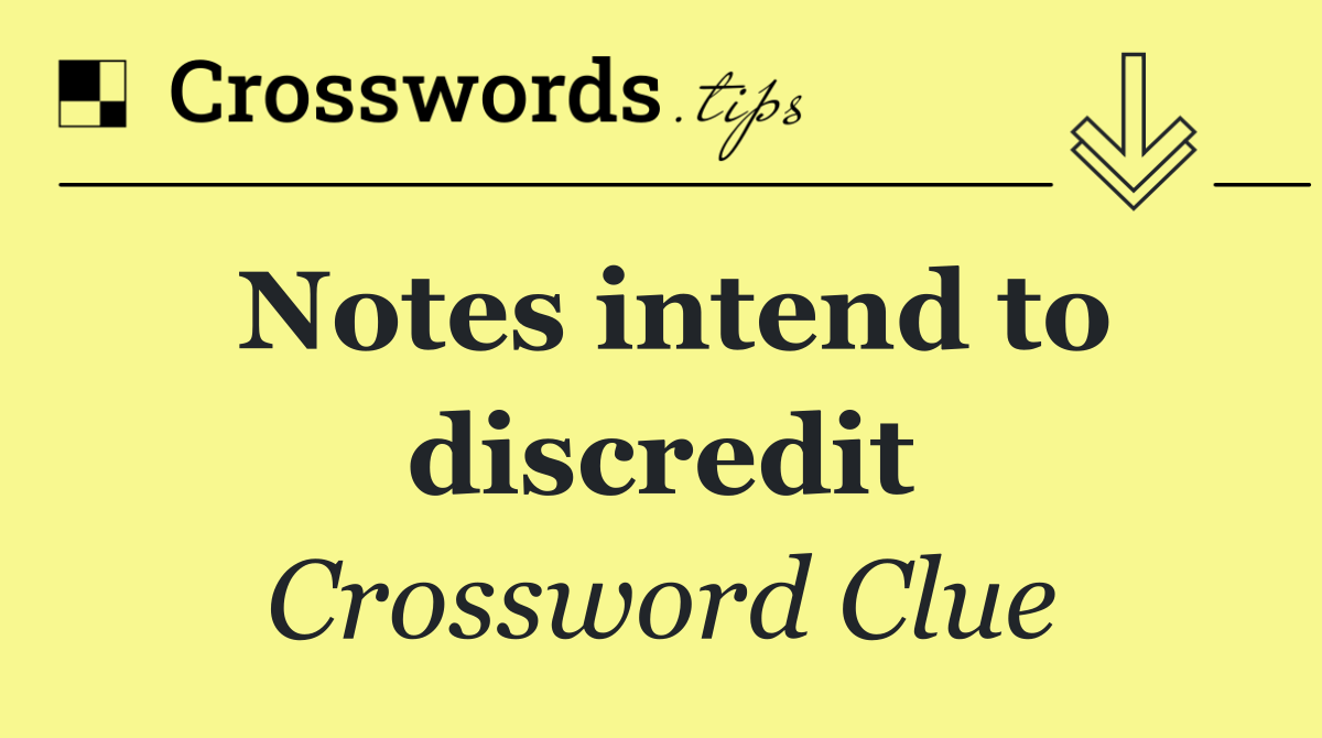 Notes intend to discredit