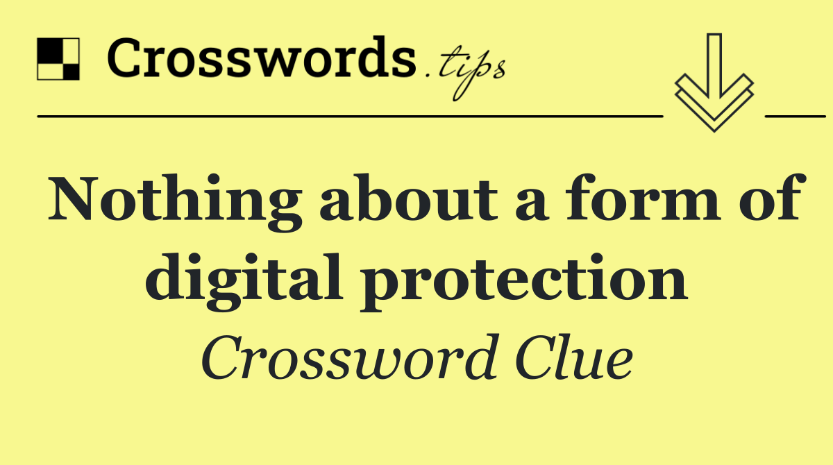 Nothing about a form of digital protection