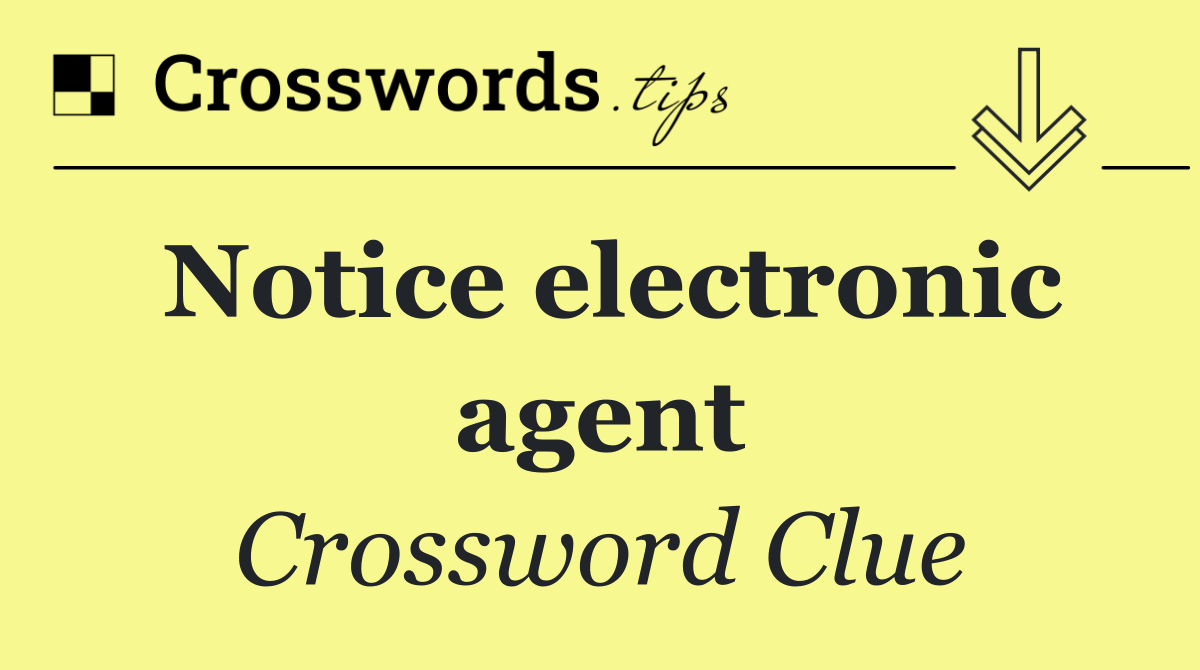 Notice electronic agent