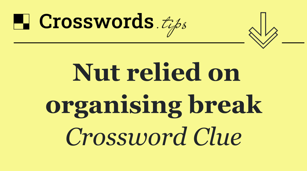 Nut relied on organising break