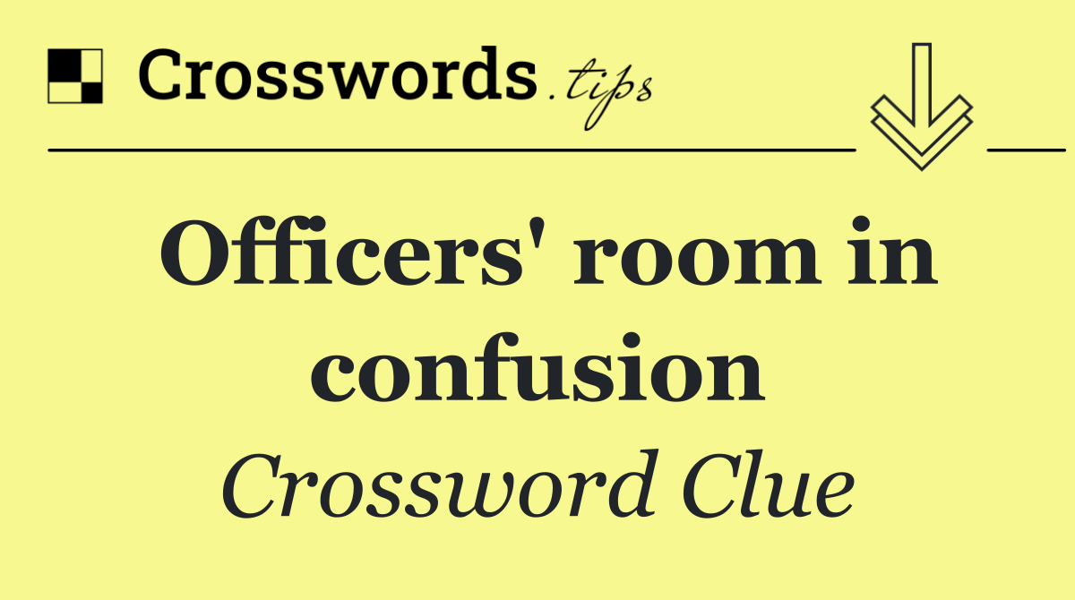 Officers' room in confusion