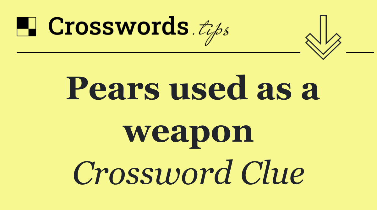 Pears used as a weapon