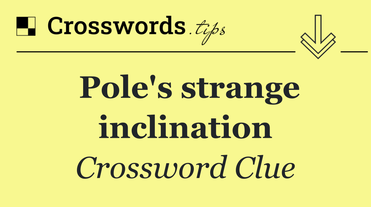 Pole's strange inclination