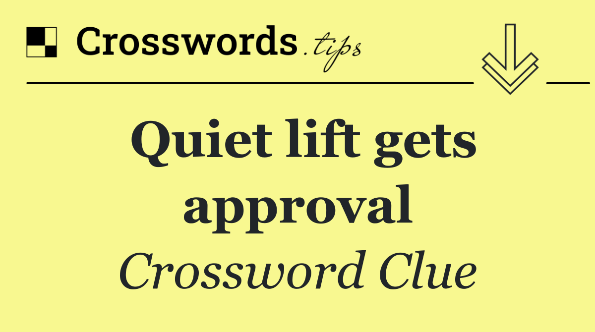 Quiet lift gets approval