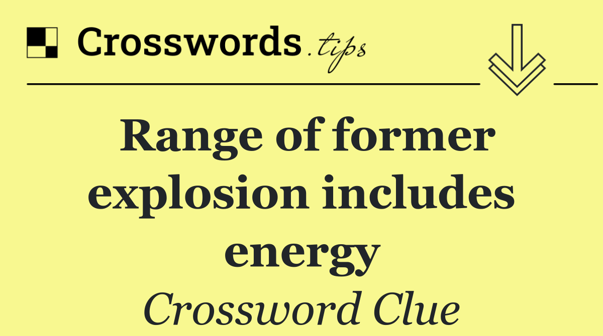 Range of former explosion includes energy