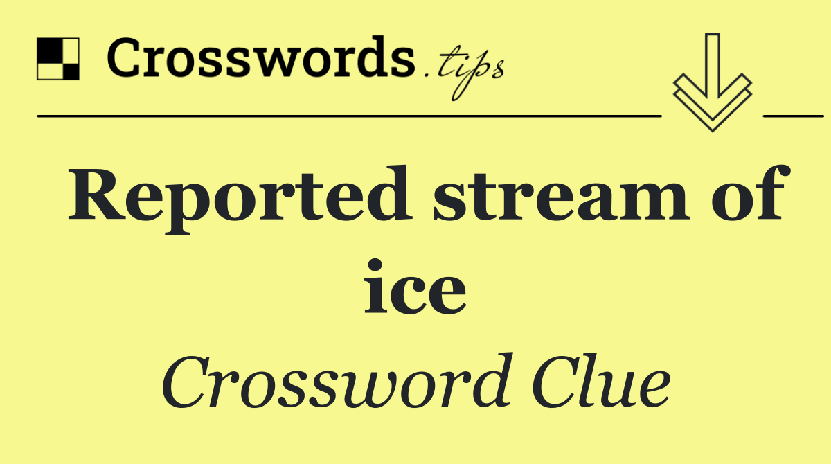 Reported stream of ice