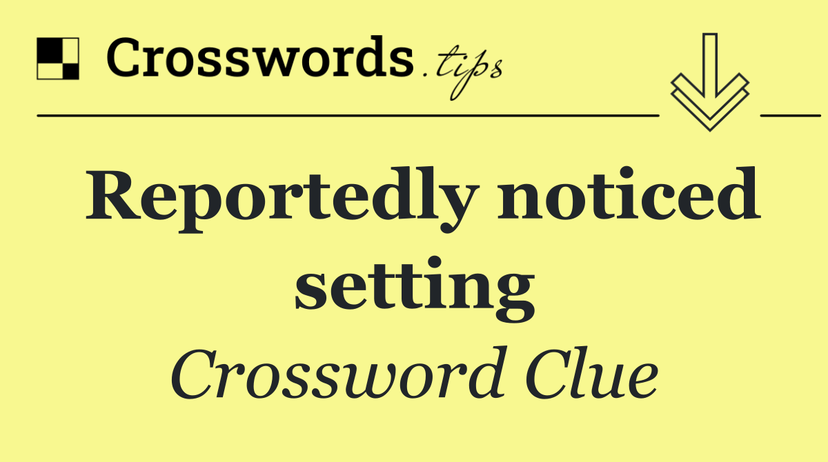 Reportedly noticed setting