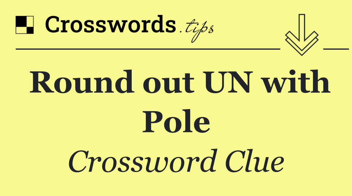 Round out UN with Pole