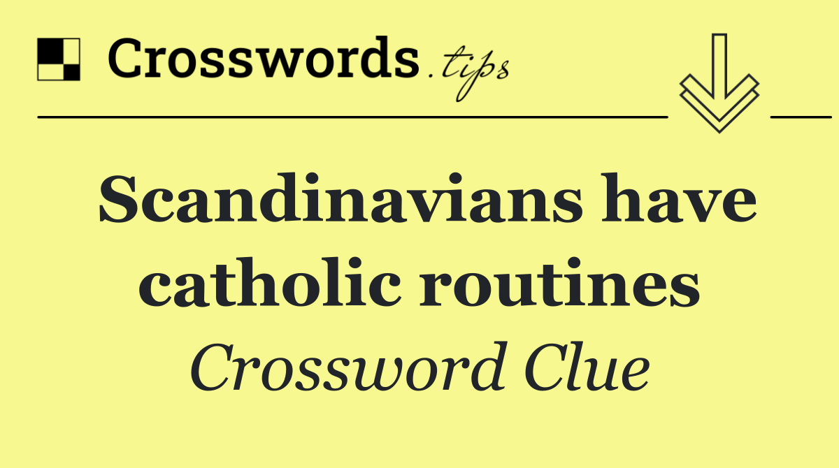 Scandinavians have catholic routines