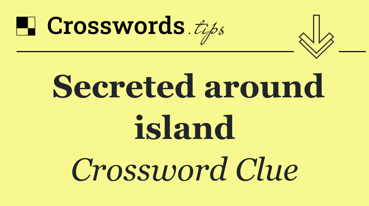 Secreted around island