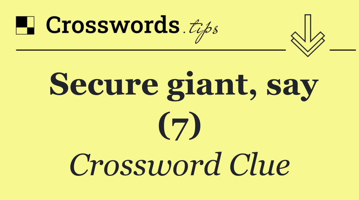 Secure giant, say (7)