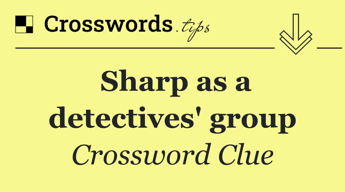 Sharp as a detectives' group