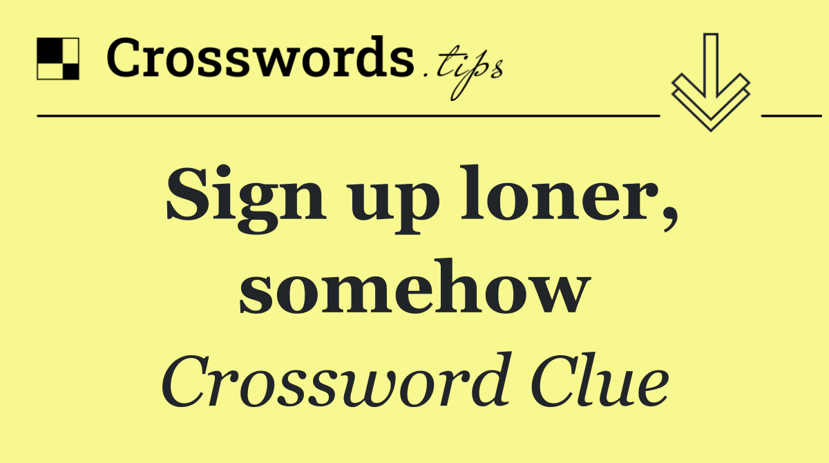 Sign up loner, somehow