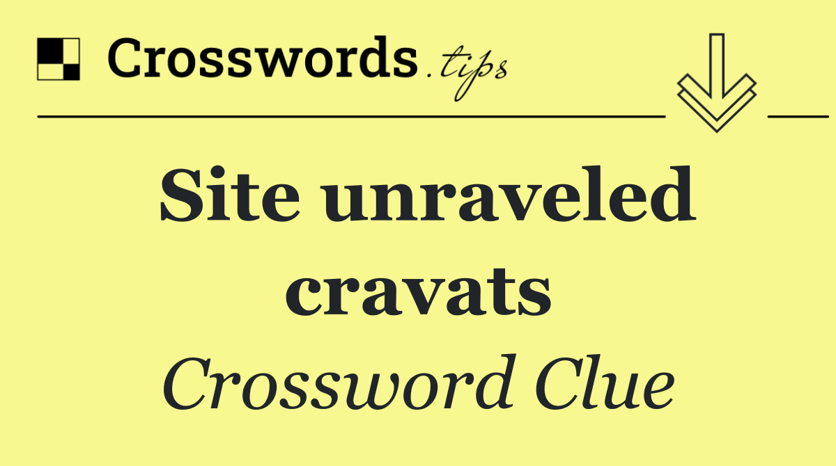 Site unraveled cravats