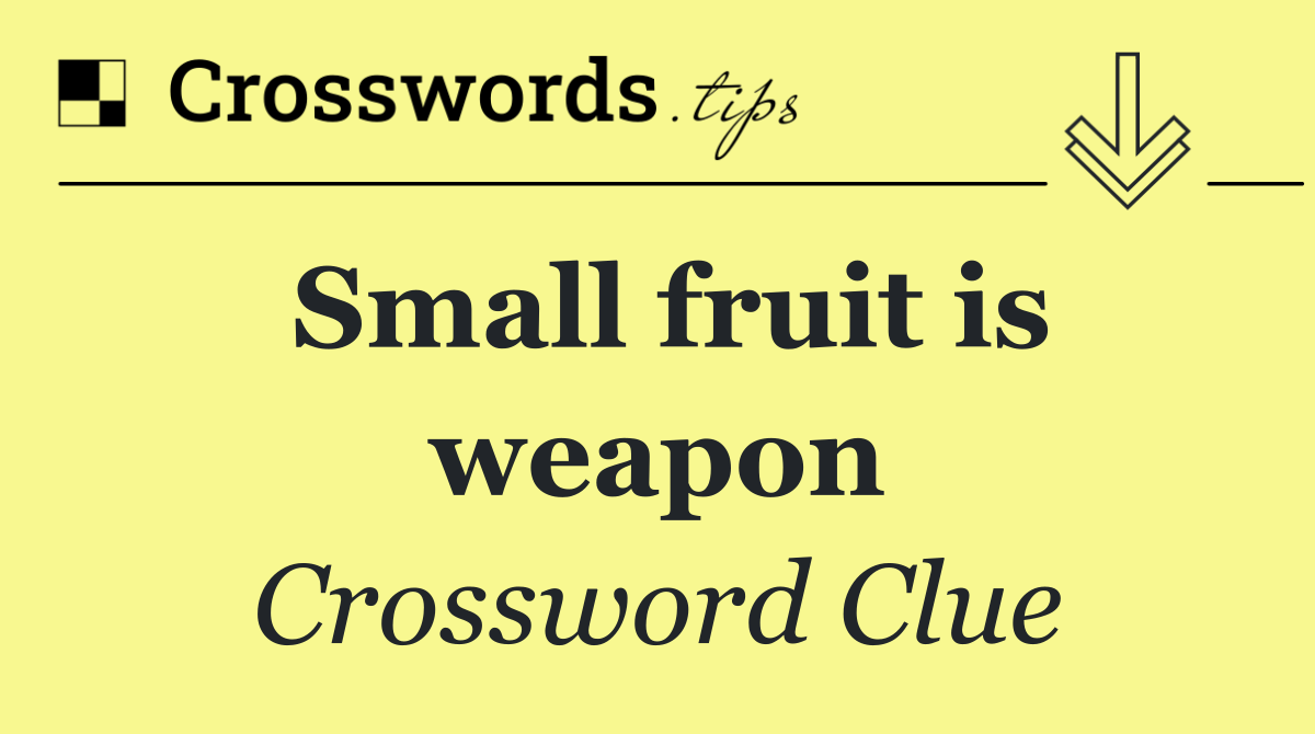 Small fruit is weapon