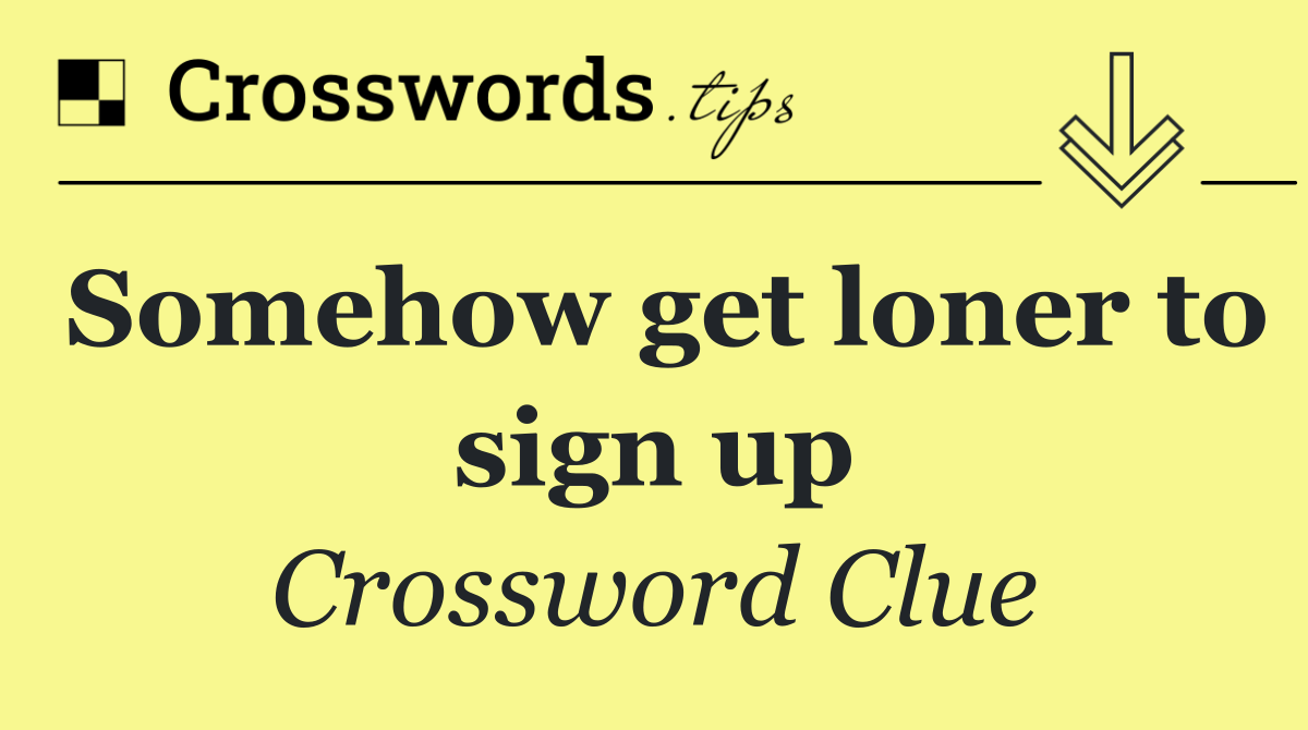 Somehow get loner to sign up