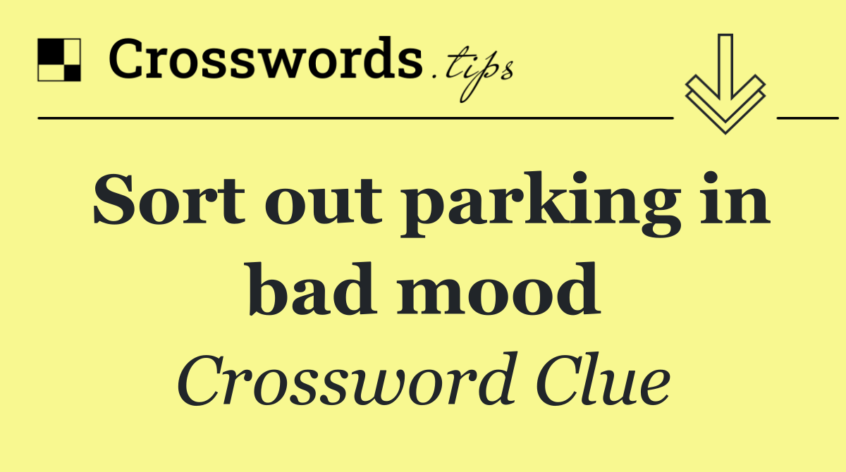 Sort out parking in bad mood