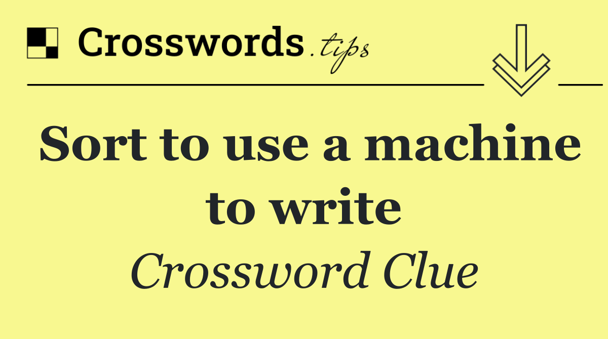 Sort to use a machine to write