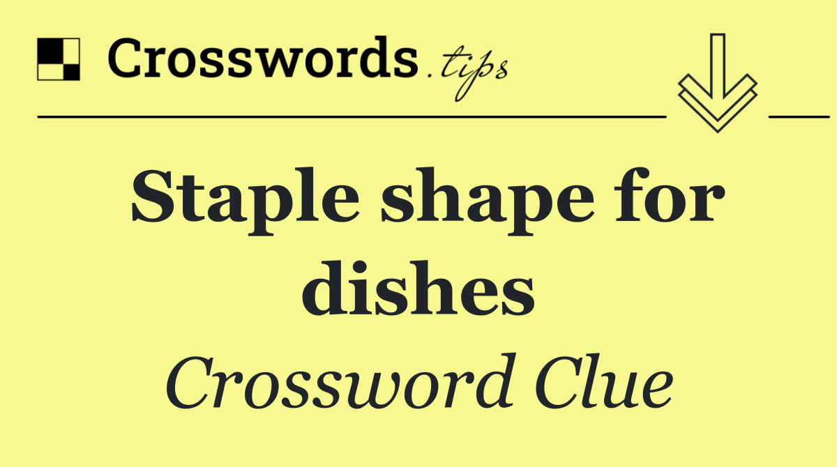 Staple shape for dishes