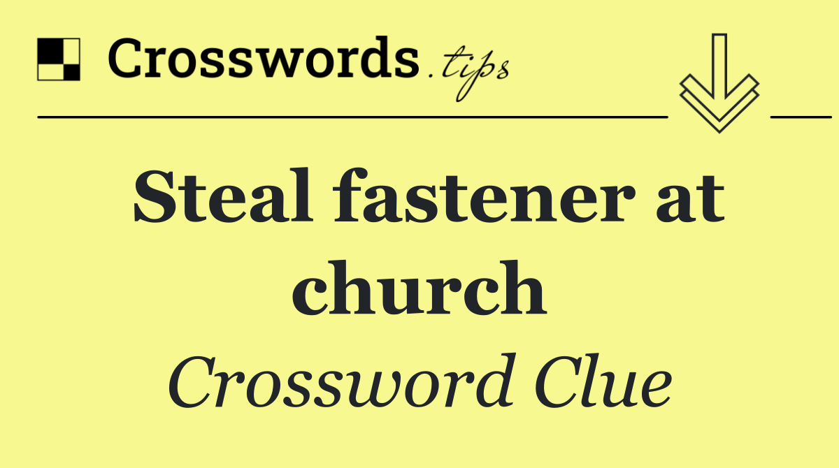 Steal fastener at church