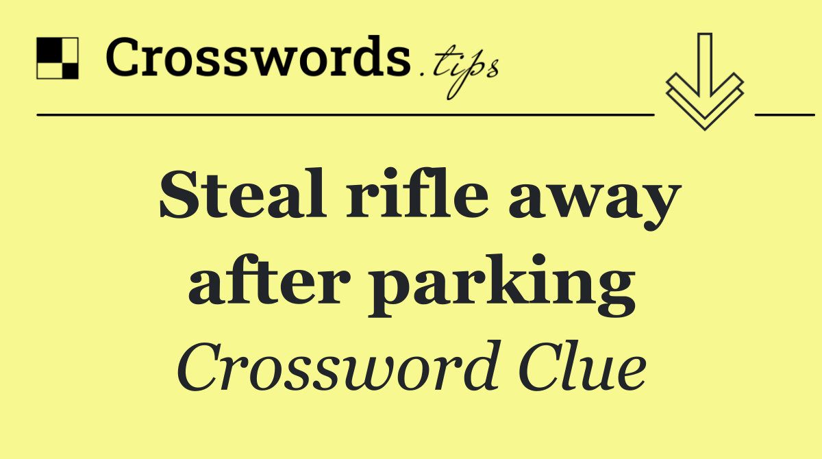 Steal rifle away after parking