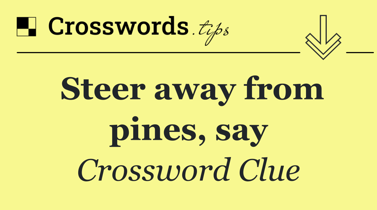 Steer away from pines, say