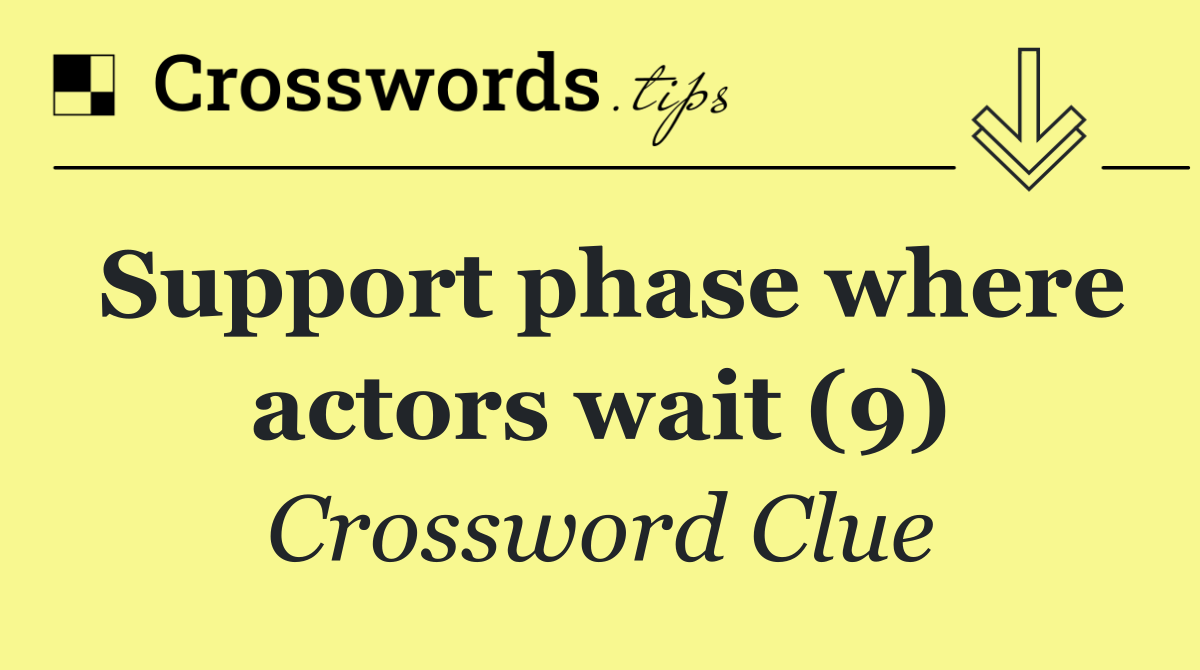 Support phase where actors wait (9)